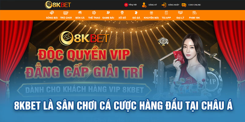 8KBET là sân chơi cá cược hàng đầu tại Châu Á