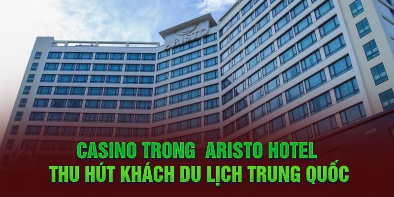 Casino trong  Aristo Hotel thu hút khách du lịch Trung Quốc
