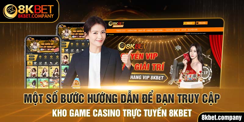 Một số bước hướng dẫn để bạn truy cập kho game Casino trực tuyến 8KBET