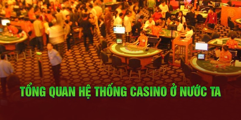 Tổng quan hệ thống casino ở nước ta