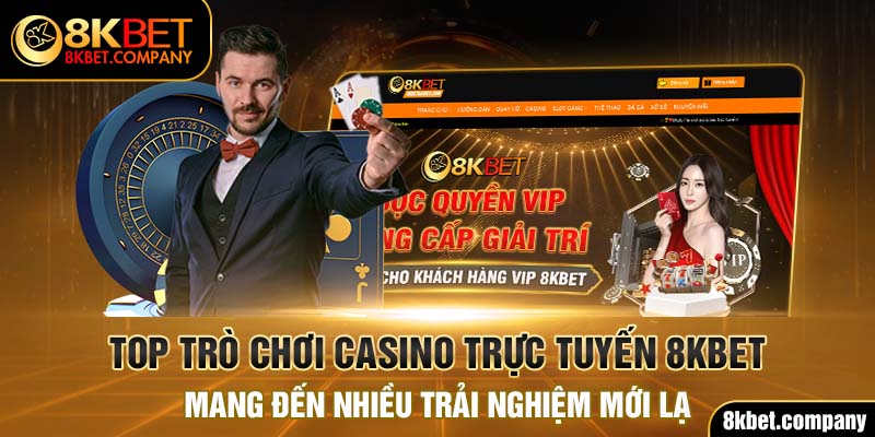 Top trò chơi casino trực tuyến 8kbet mang đến nhiều trải nghiệm mới lạ
