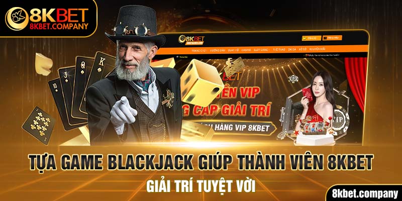Tựa game Blackjack giúp thành viên 8KBET giải trí tuyệt vời